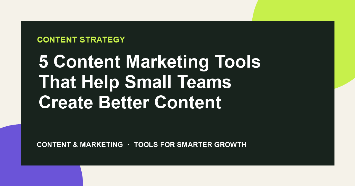 5 Content Marketing Tools That Help Small Teams Create Better Content