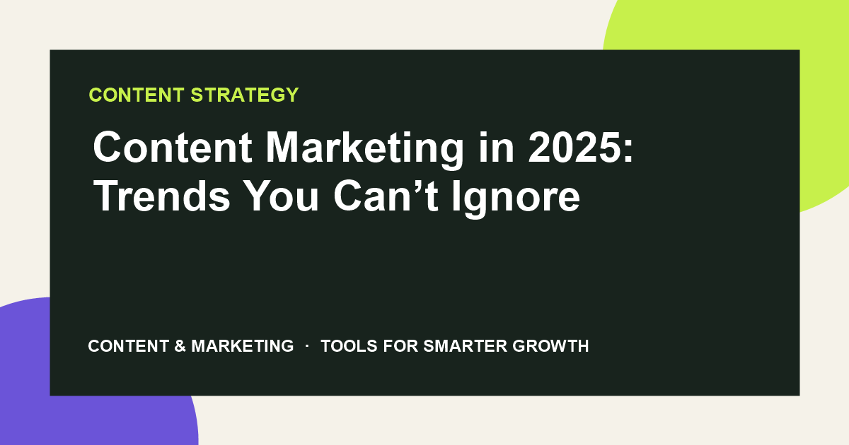 Content Marketing in 2025: Trends You Can’t Ignore