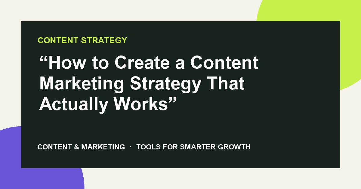“How to Create a Content Marketing Strategy That Actually Works”