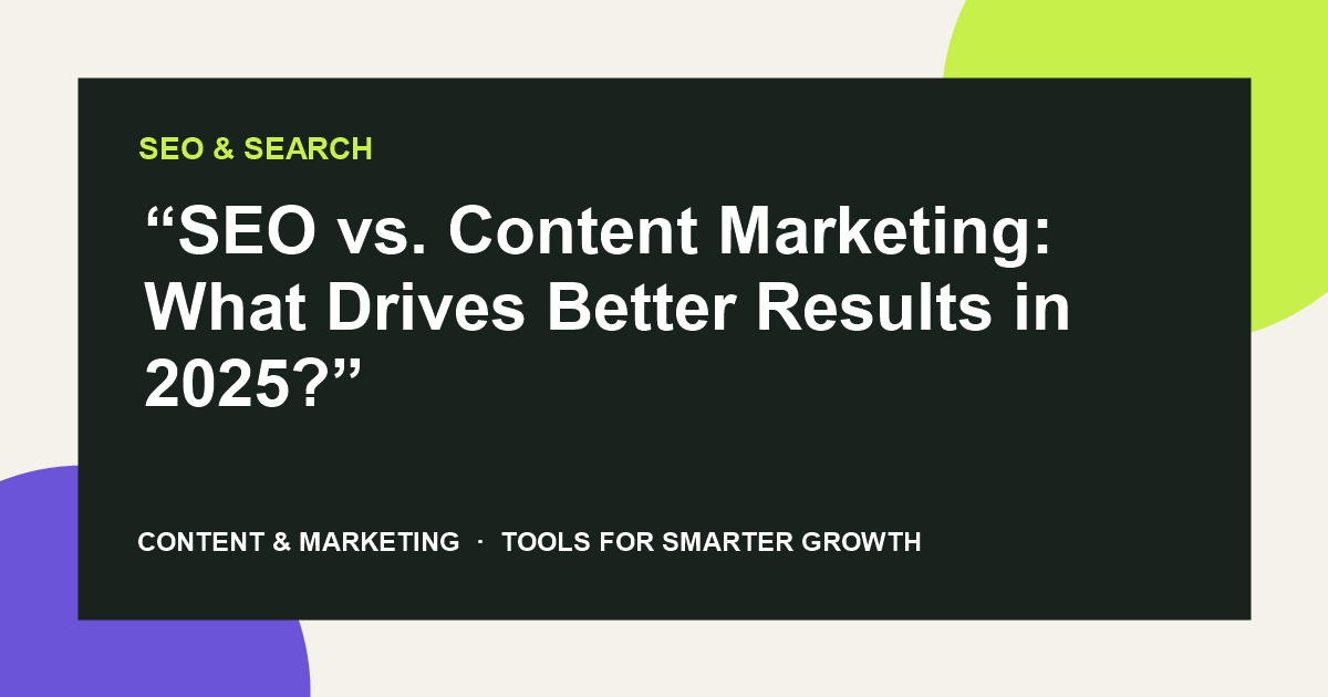 “SEO vs. Content Marketing: What Drives Better Results in 2025?”