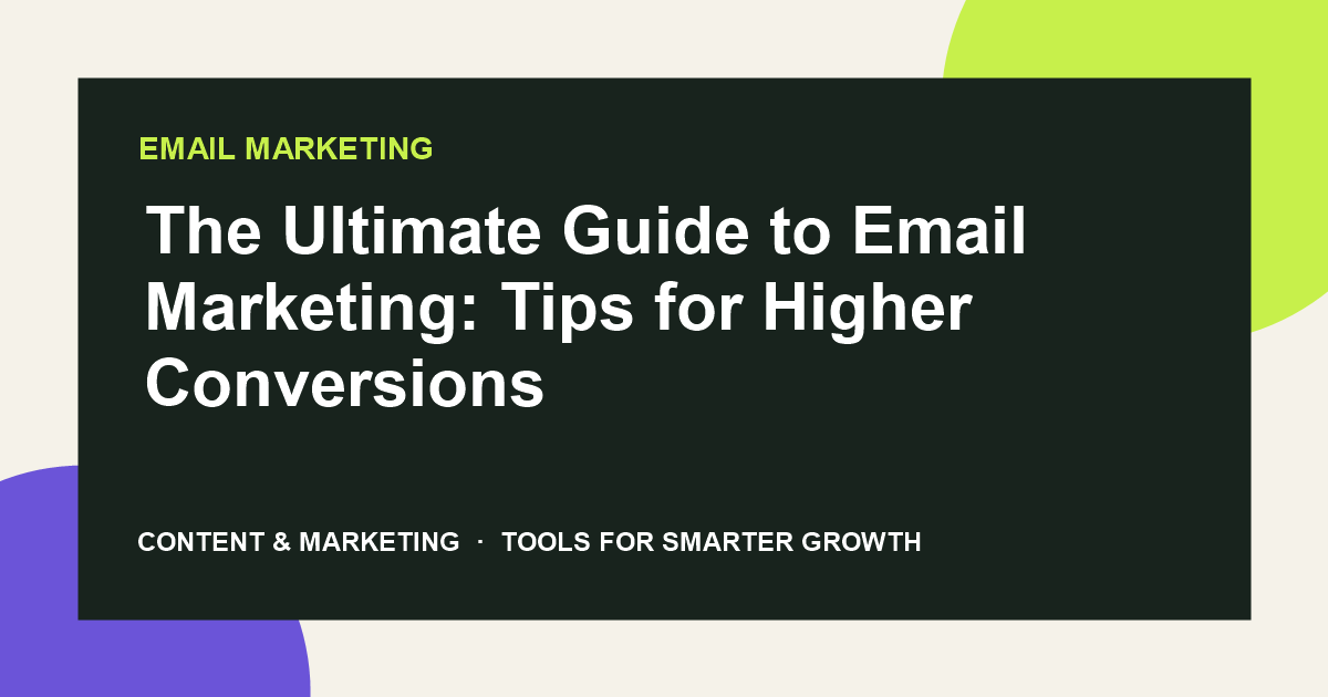 The Ultimate Guide to Email Marketing: Tips for Higher Conversions